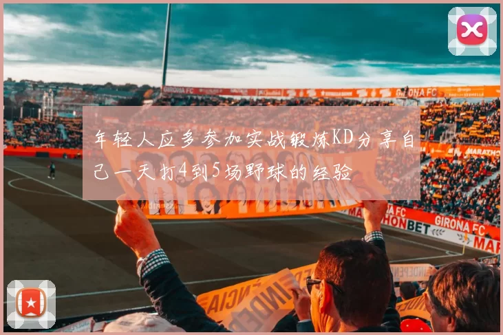 年轻人应多参加实战锻炼KD分享自己一天打4到5场野球的经验