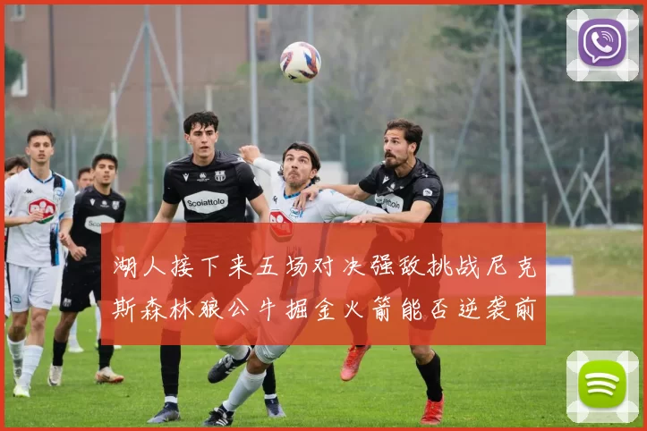 湖人接下来五场对决强敌挑战尼克斯森林狼公牛掘金火箭能否逆袭前五